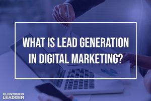 What Is Lead Generation in Digital Marketing?